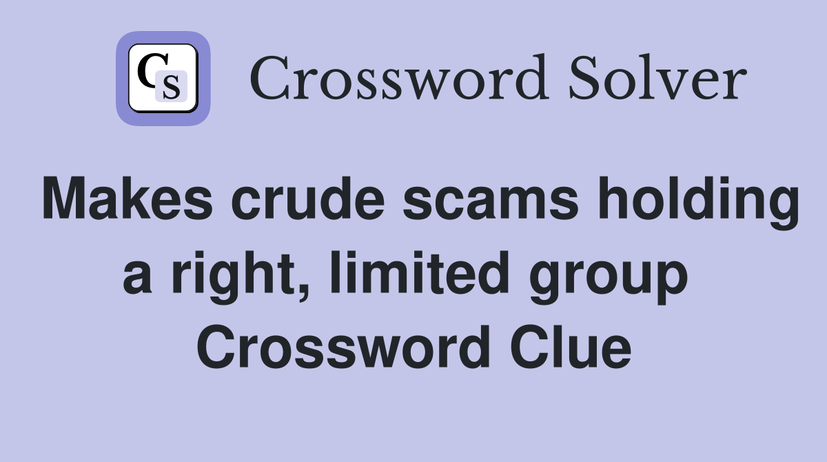 Makes crude scams holding a right, limited group  Crossword Clue