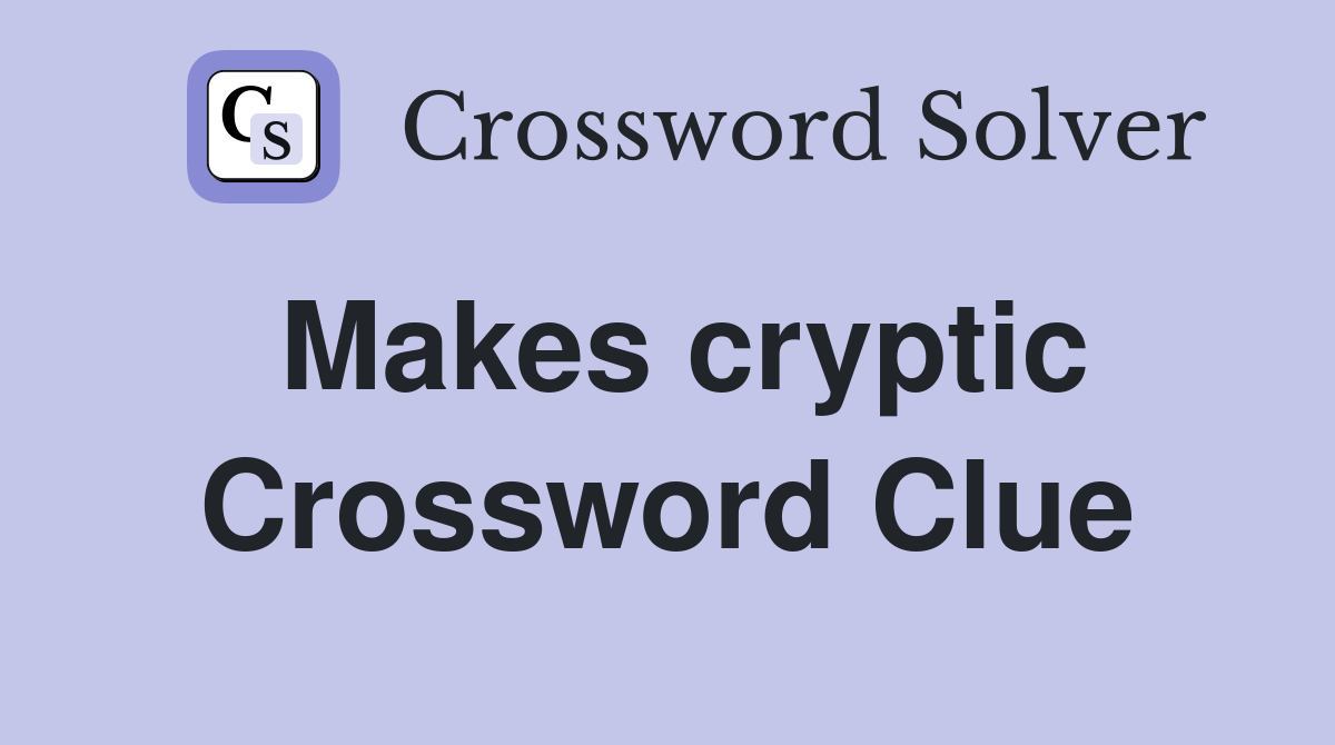 Makes cryptic Crossword Clue