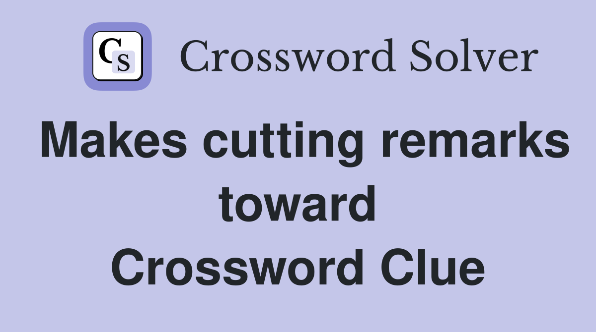 Makes cutting remarks toward Crossword Clue