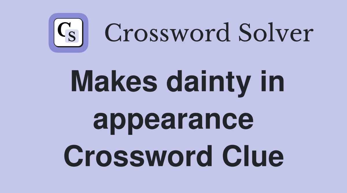Makes dainty in appearance Crossword Clue