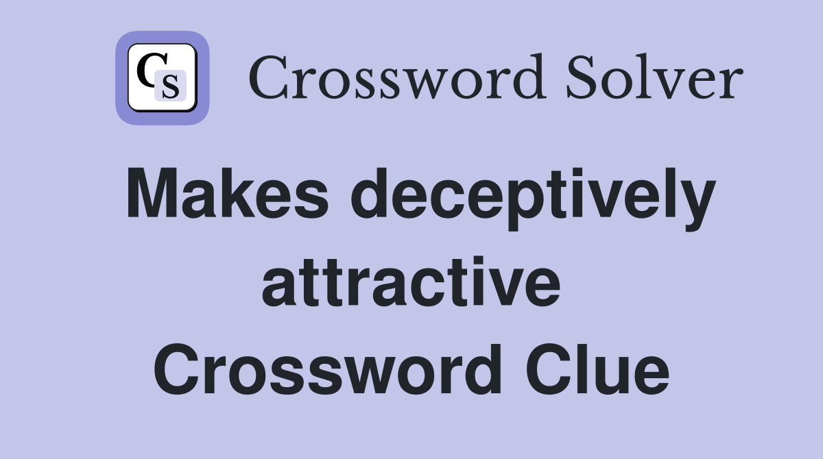 Makes deceptively attractive Crossword Clue