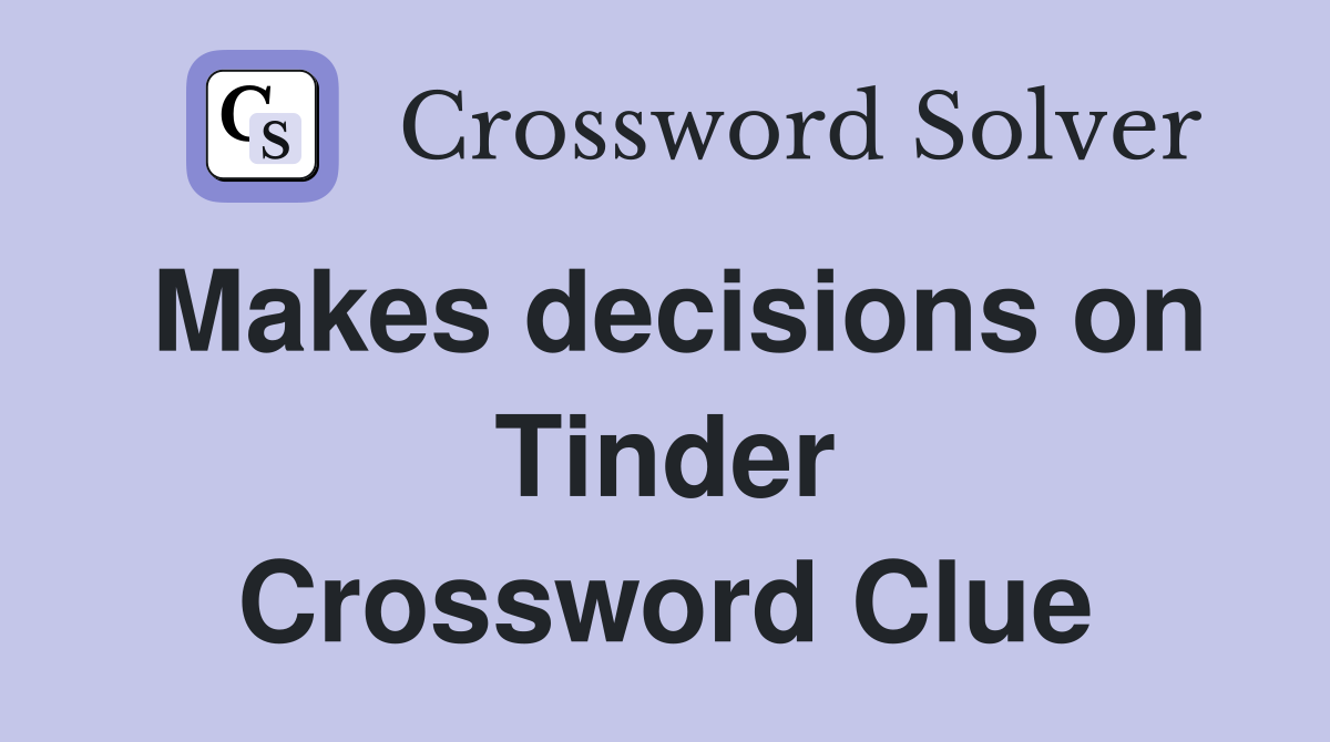 Makes decisions on Tinder Crossword Clue