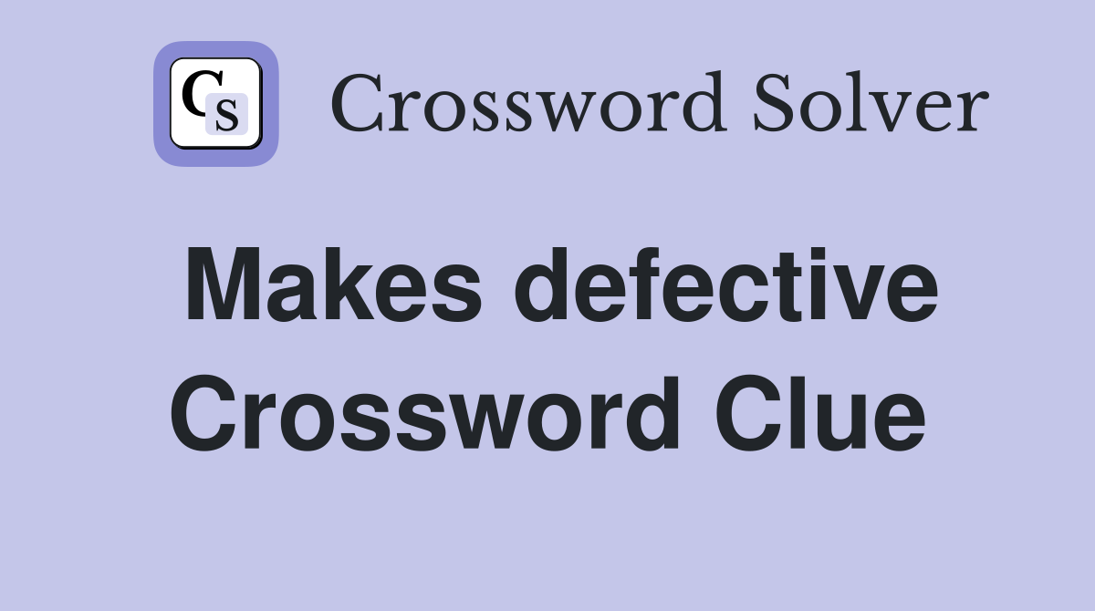 Makes defective Crossword Clue