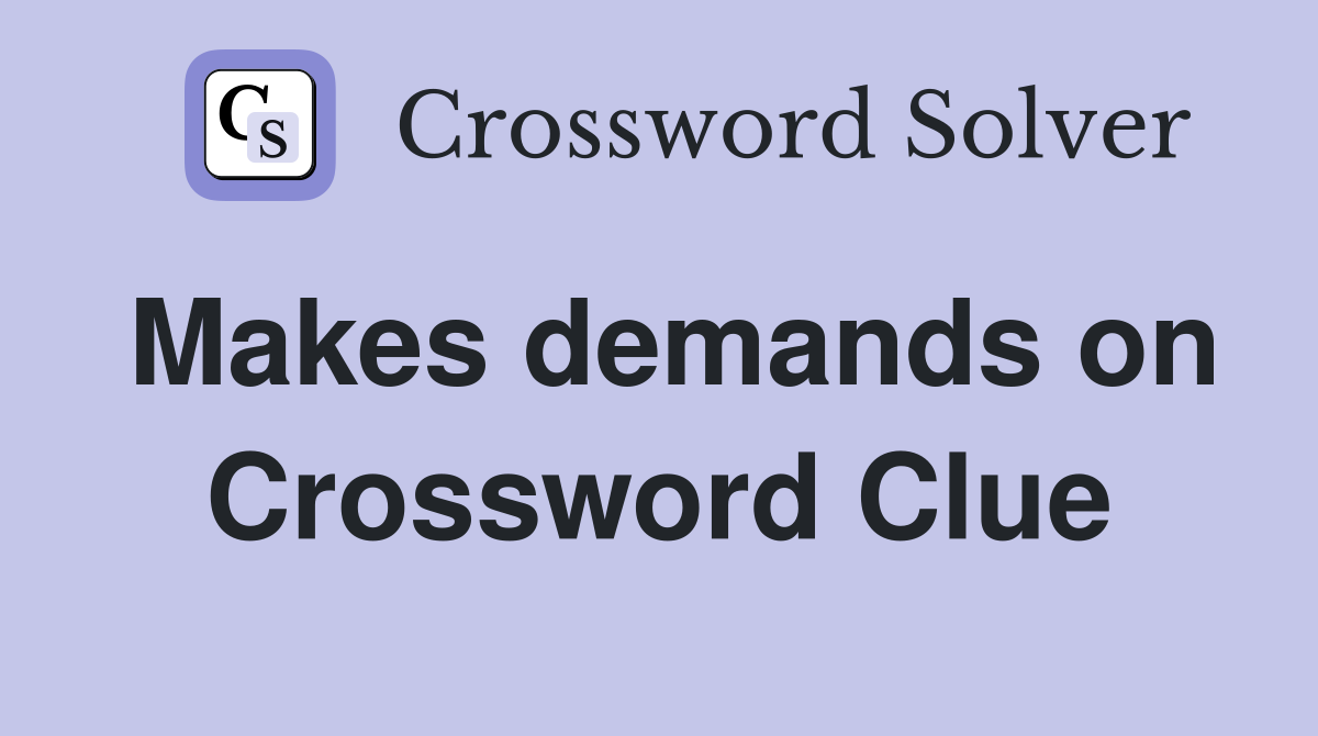 Makes demands on Crossword Clue