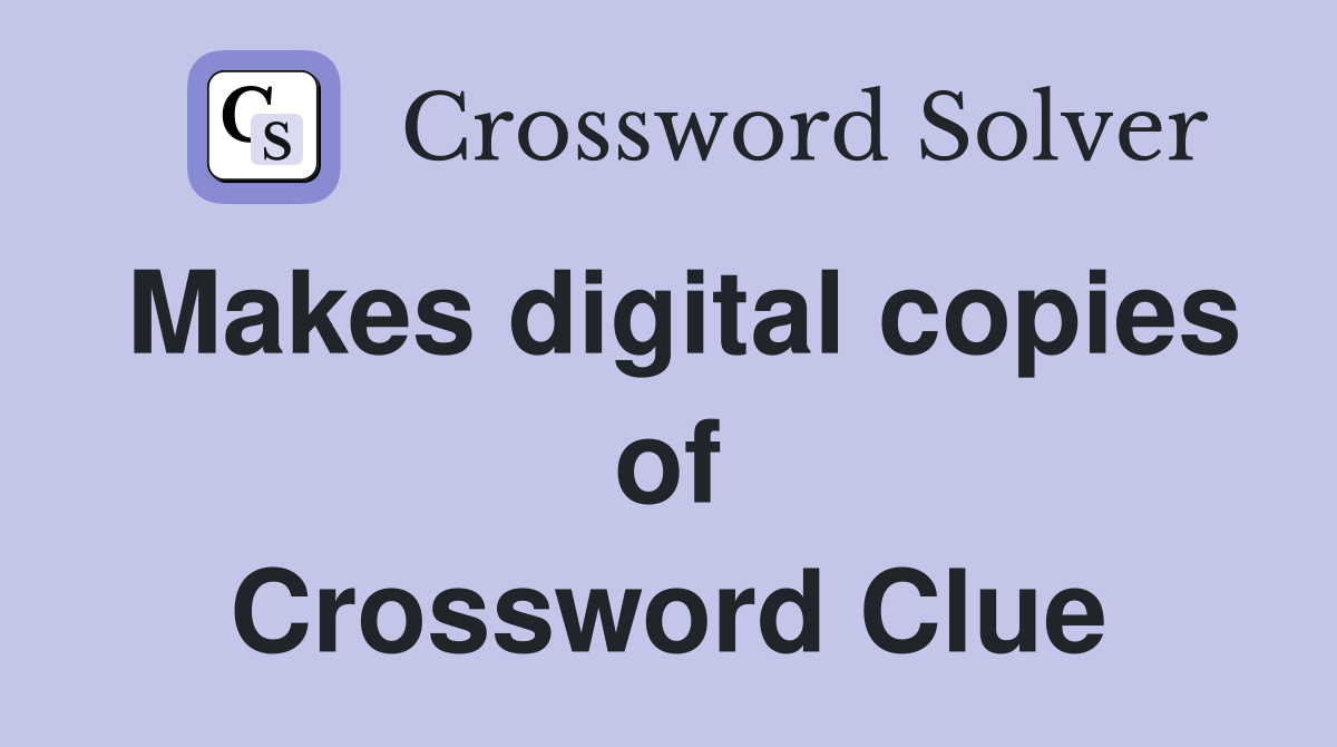 Makes digital copies of Crossword Clue