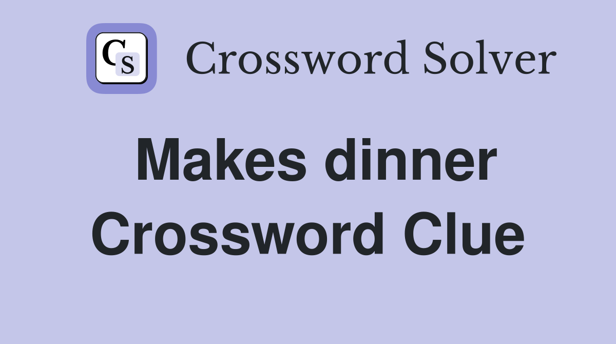 Makes dinner Crossword Clue