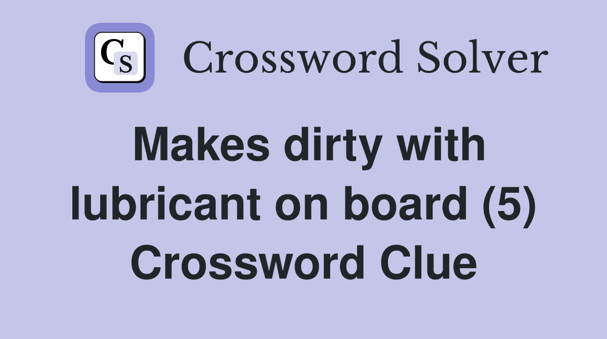 Makes dirty with lubricant on board (5) Crossword Clue