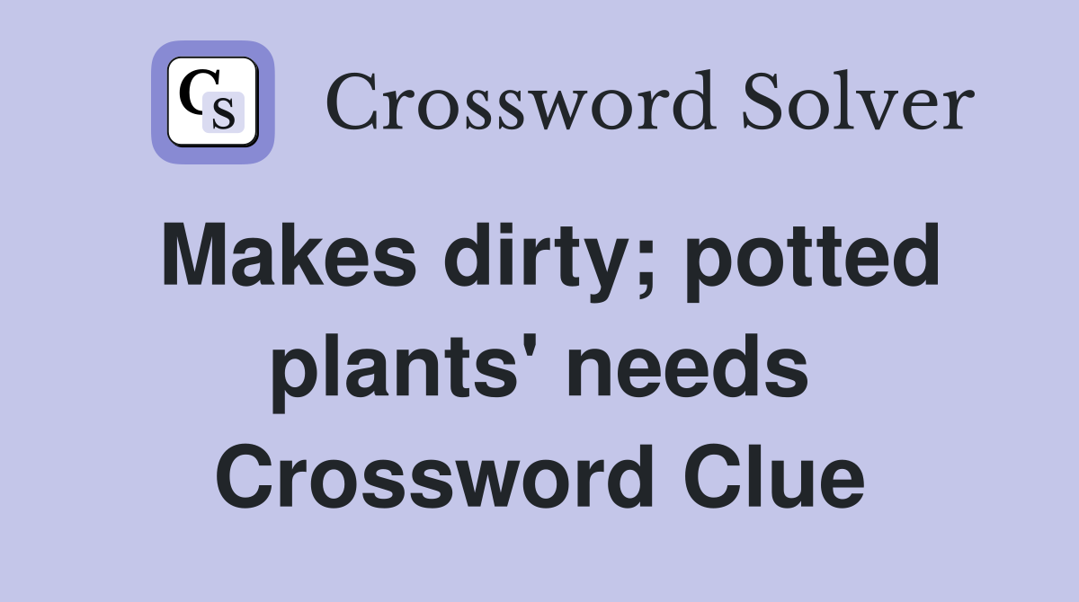 Makes dirty; potted plants' needs Crossword Clue