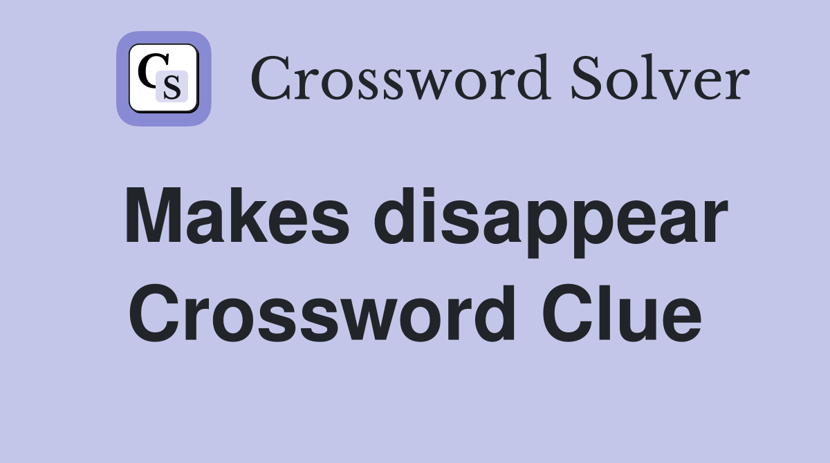 Makes disappear Crossword Clue