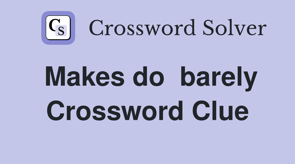 Makes do  barely Crossword Clue