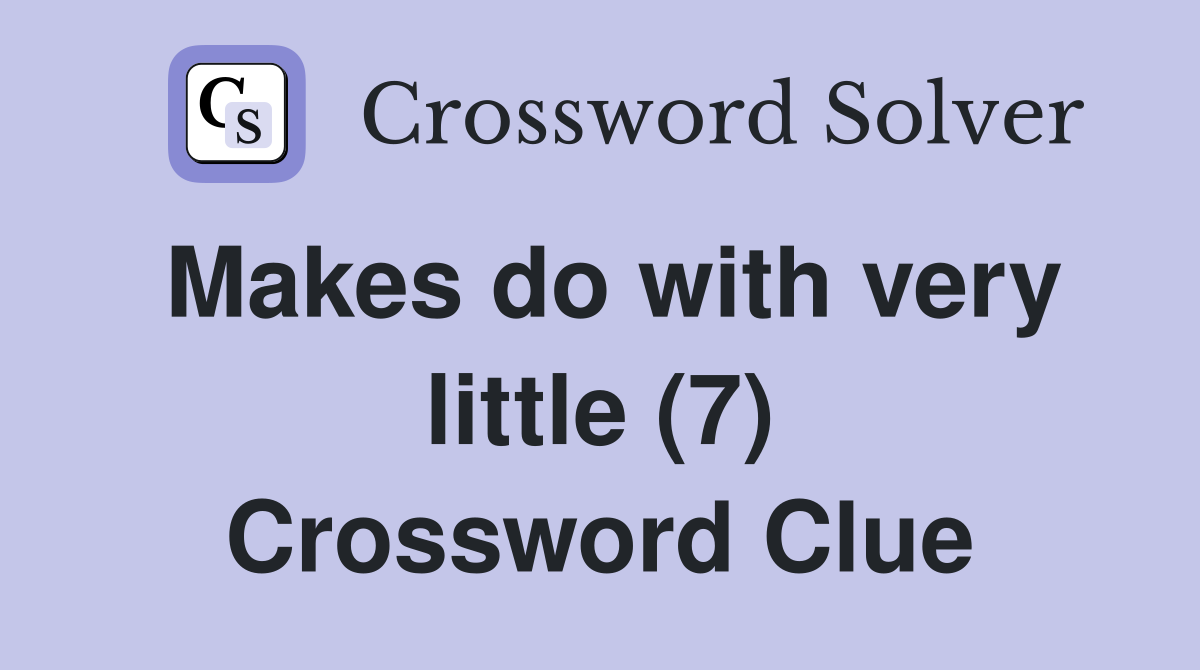Makes do with very little (7) Crossword Clue