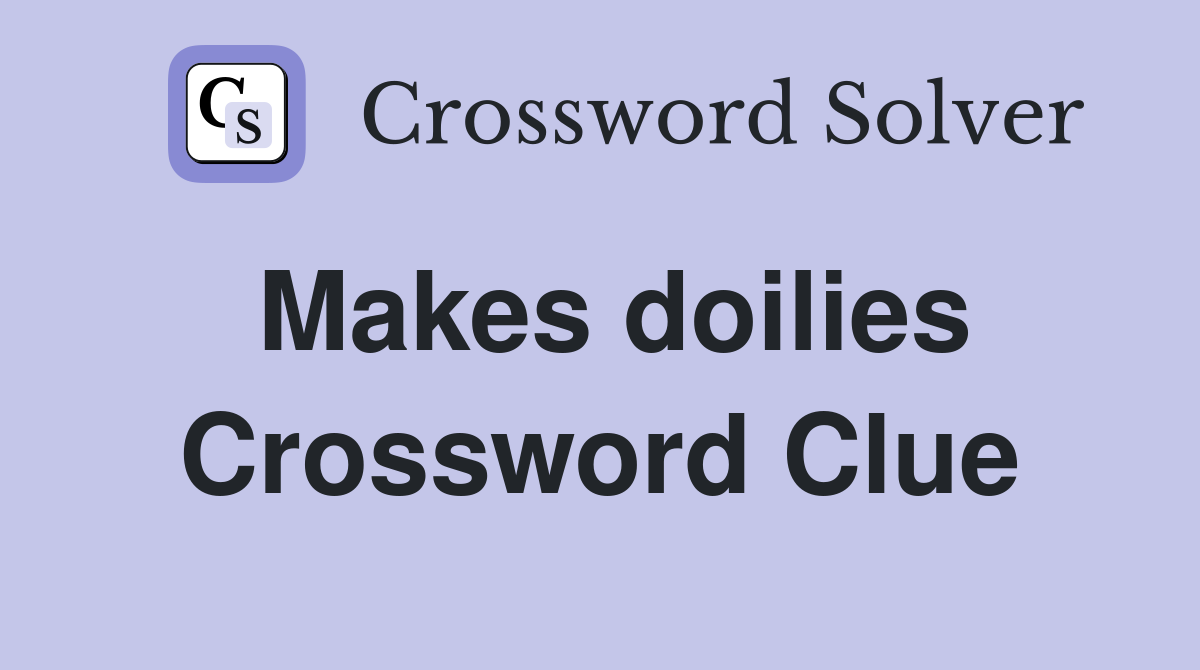Makes doilies Crossword Clue