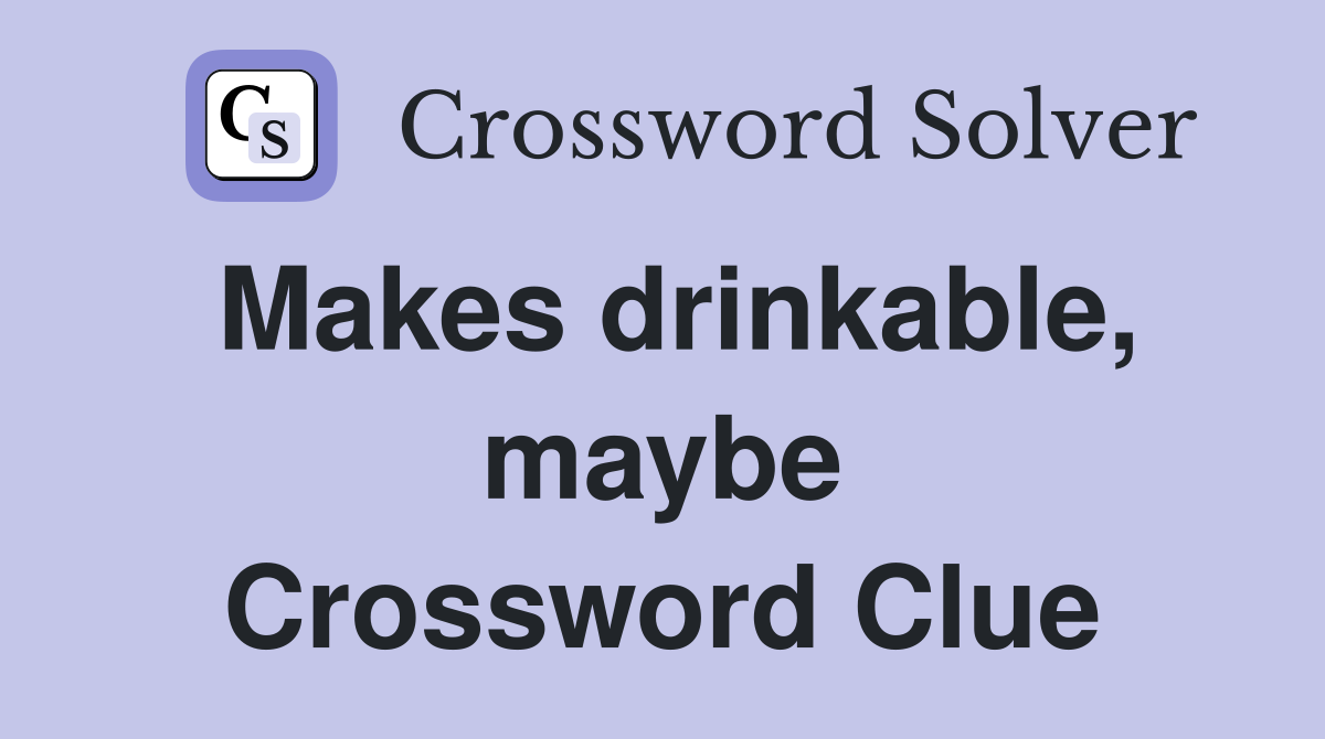 Makes drinkable, maybe Crossword Clue