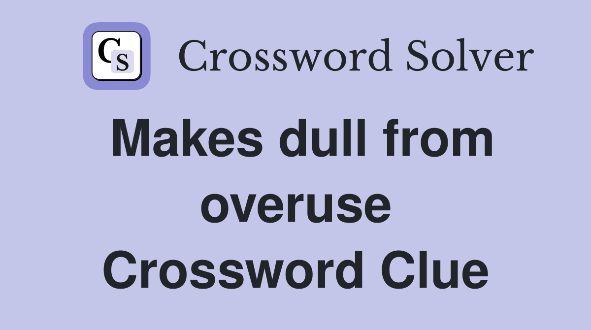 Makes dull from overuse Crossword Clue