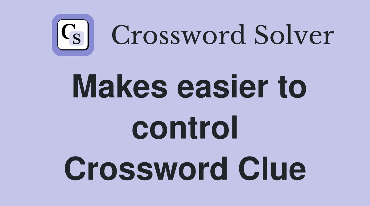 Makes easier to control Crossword Clue
