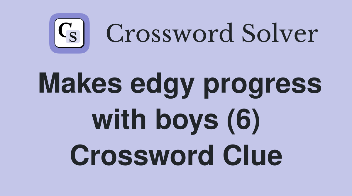 Makes edgy progress with boys (6) Crossword Clue