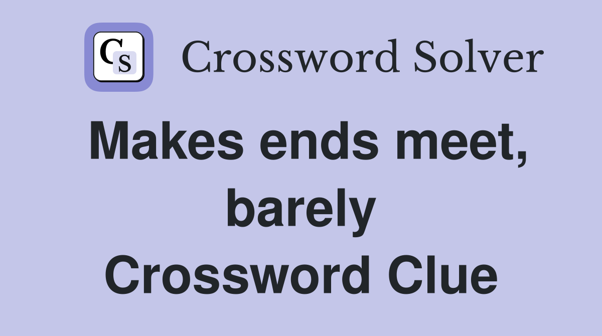 Makes ends meet, barely Crossword Clue