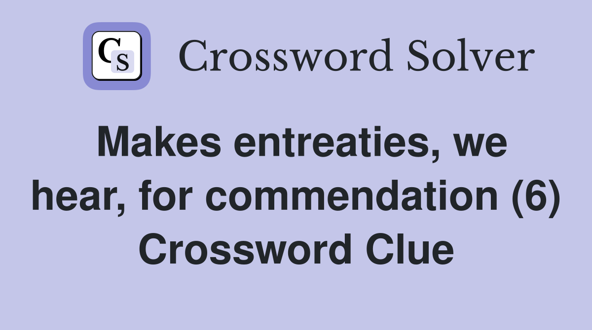 Makes entreaties, we hear, for commendation (6) Crossword Clue