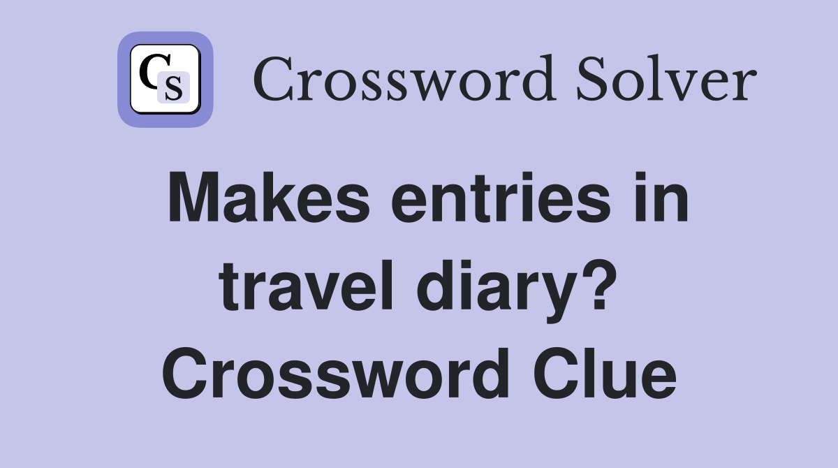 Makes entries in travel diary? Crossword Clue