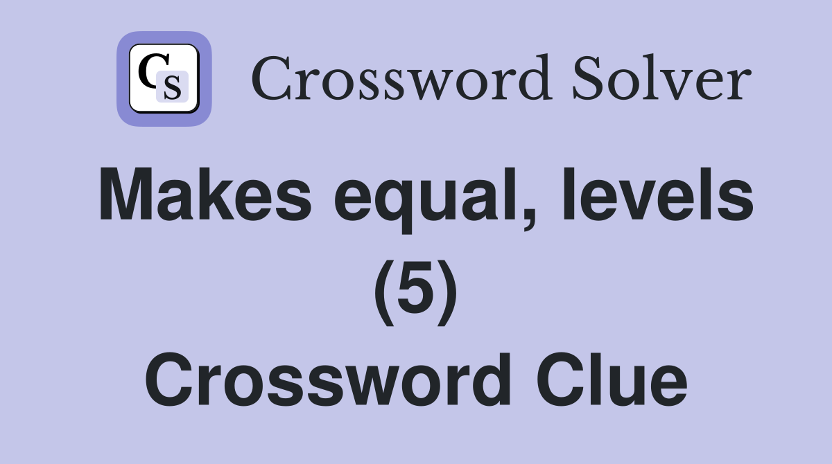 Makes equal, levels (5) Crossword Clue