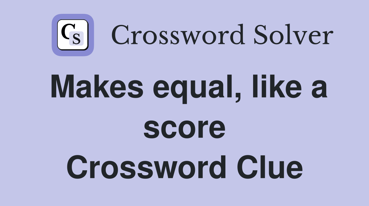 Makes equal, like a score Crossword Clue