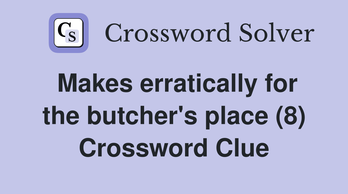 Makes erratically for the butcher's place (8) Crossword Clue