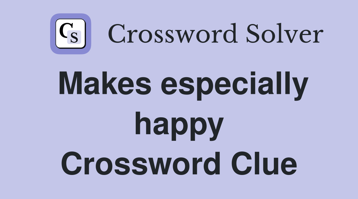 Makes especially happy Crossword Clue