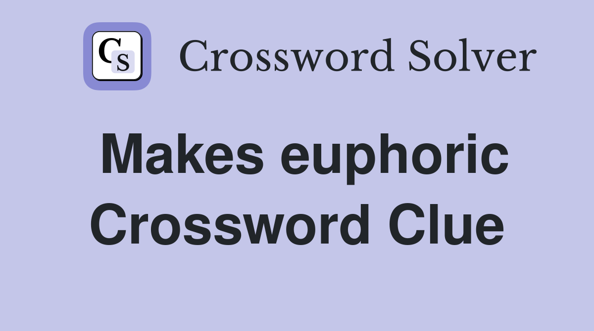 Makes euphoric Crossword Clue