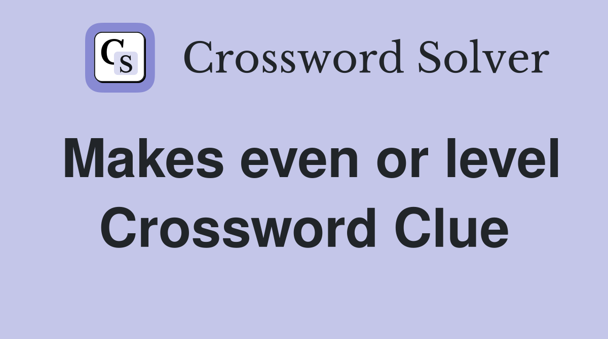 Makes even or level Crossword Clue