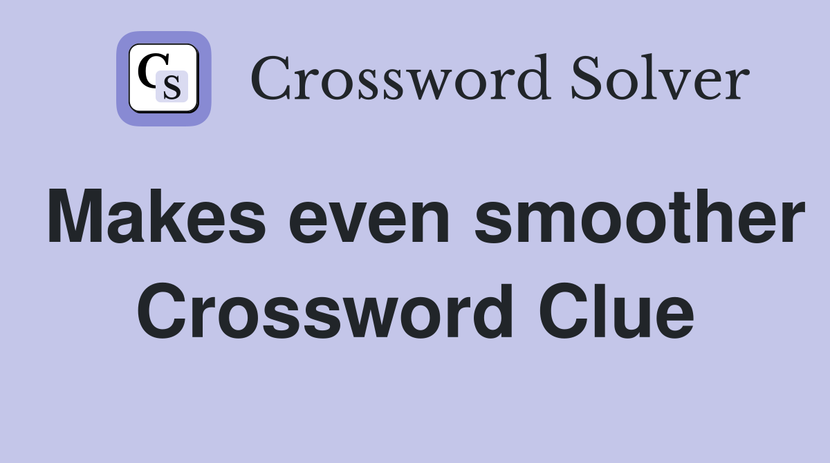 Makes even smoother Crossword Clue