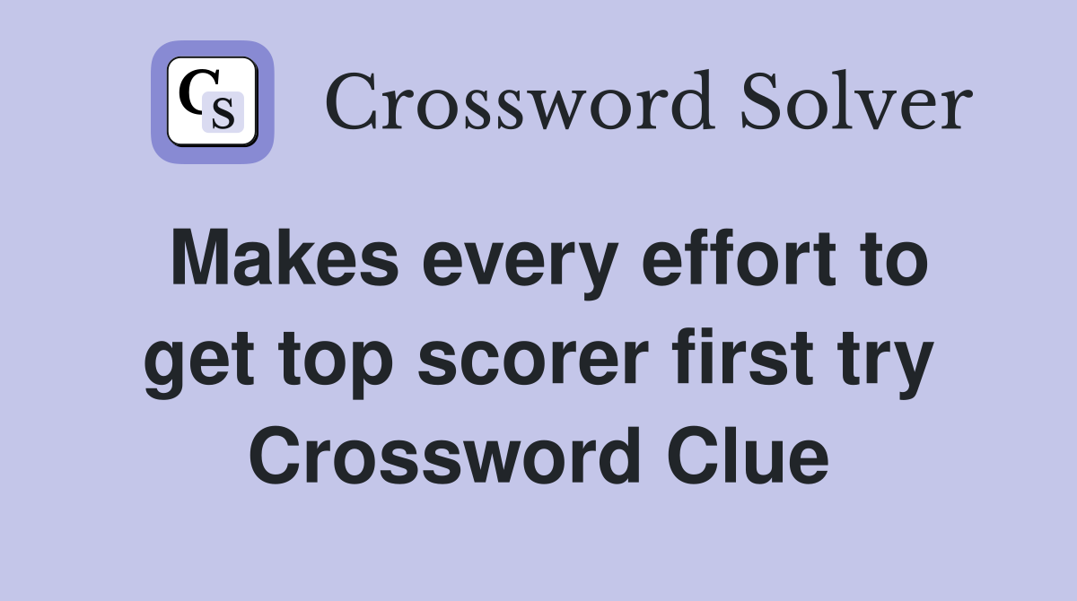 Makes every effort to get top scorer first try Crossword Clue