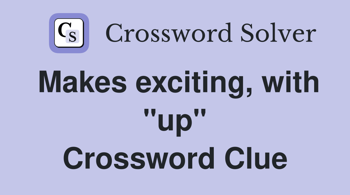 Makes exciting, with "up" Crossword Clue