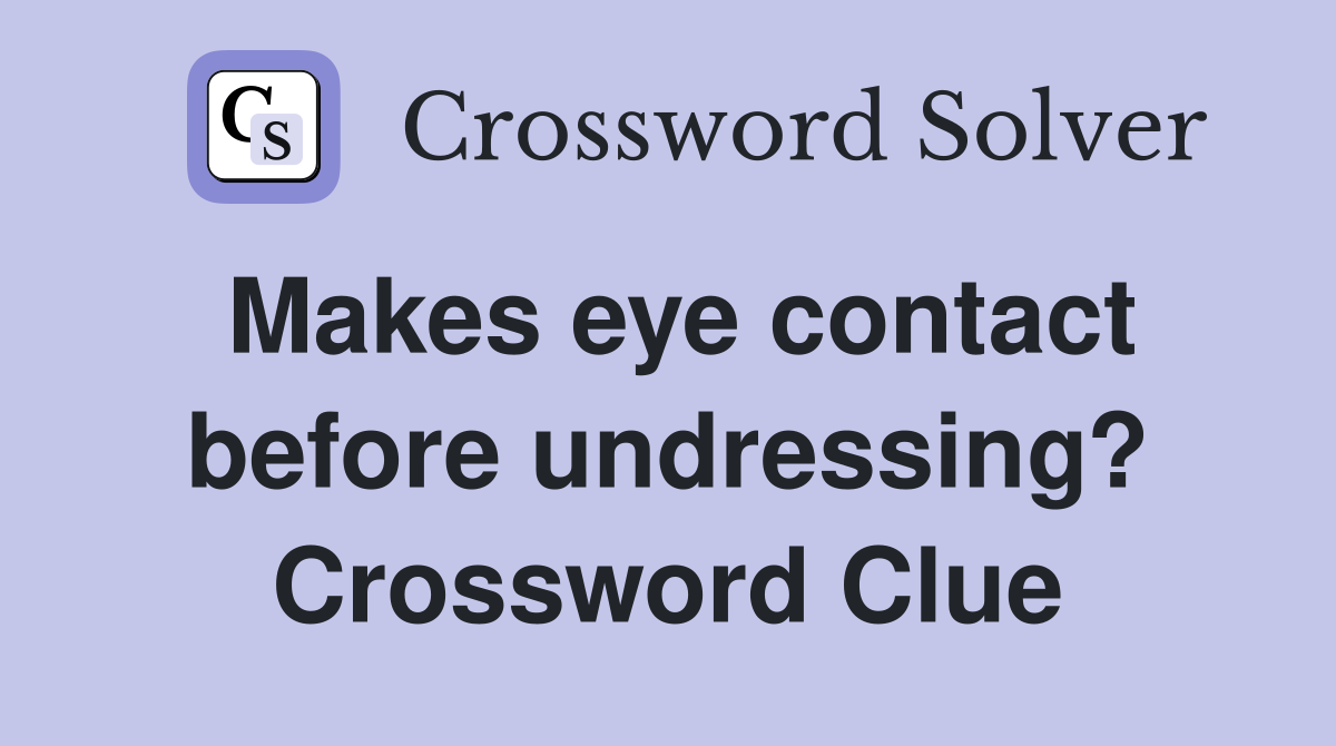 Makes eye contact before undressing? Crossword Clue