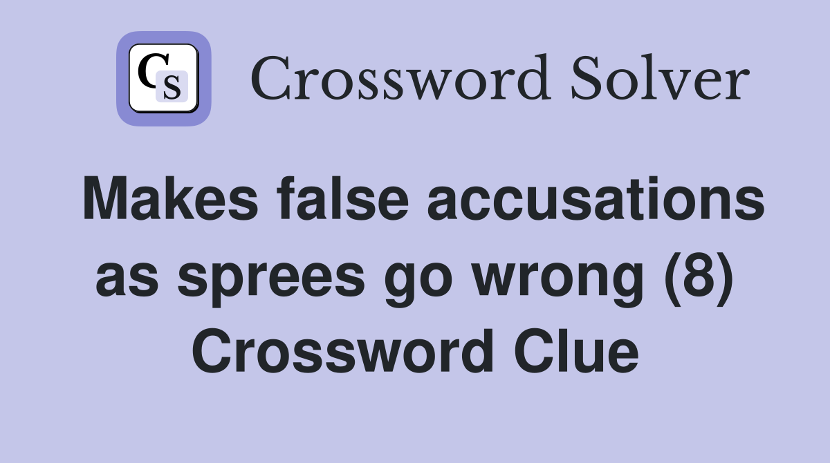 Makes false accusations as sprees go wrong (8) Crossword Clue