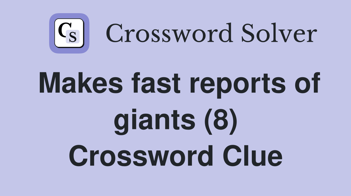 Makes fast reports of giants (8) Crossword Clue