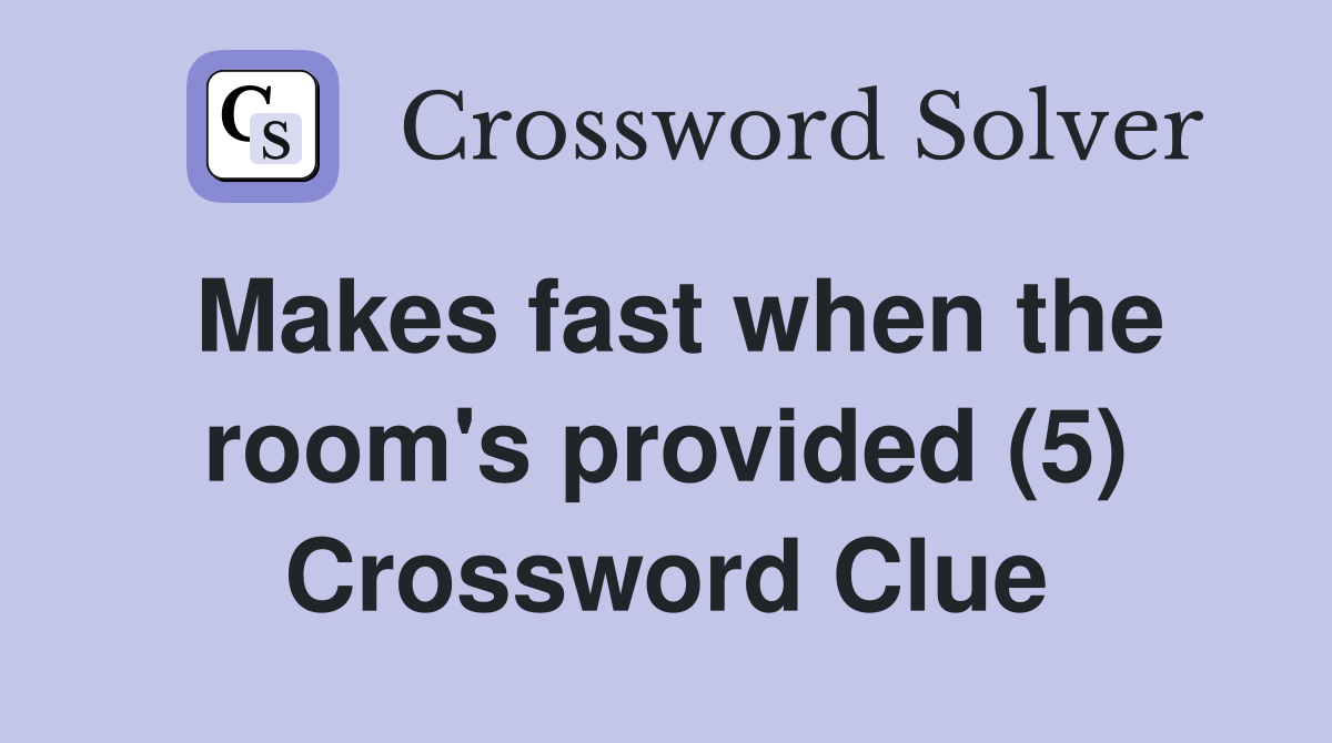 Makes fast when the room's provided (5) Crossword Clue