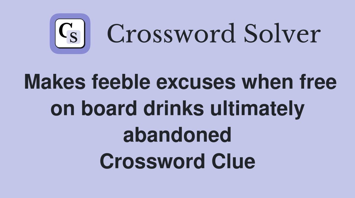 Makes feeble excuses when free on board drinks ultimately abandoned Crossword Clue
