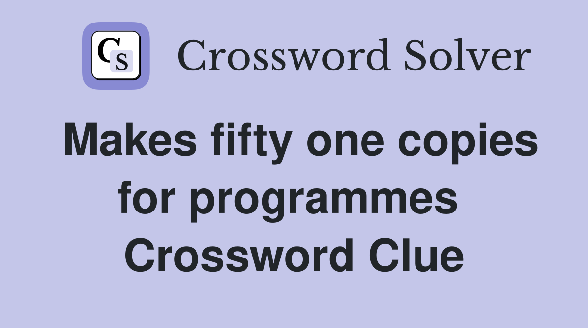 Makes fifty one copies for programmes  Crossword Clue