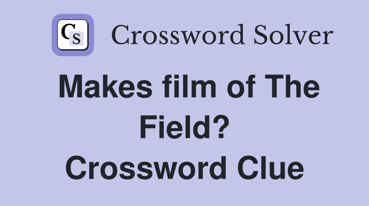 Makes film of The Field? Crossword Clue