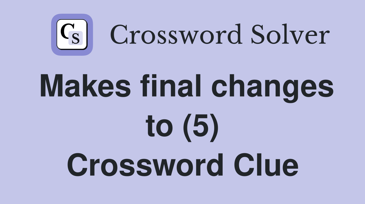 Makes final changes to (5) Crossword Clue