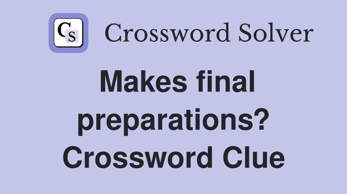 Makes final preparations? Crossword Clue