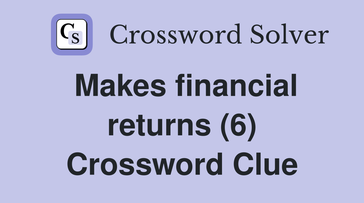 Makes financial returns (6) Crossword Clue