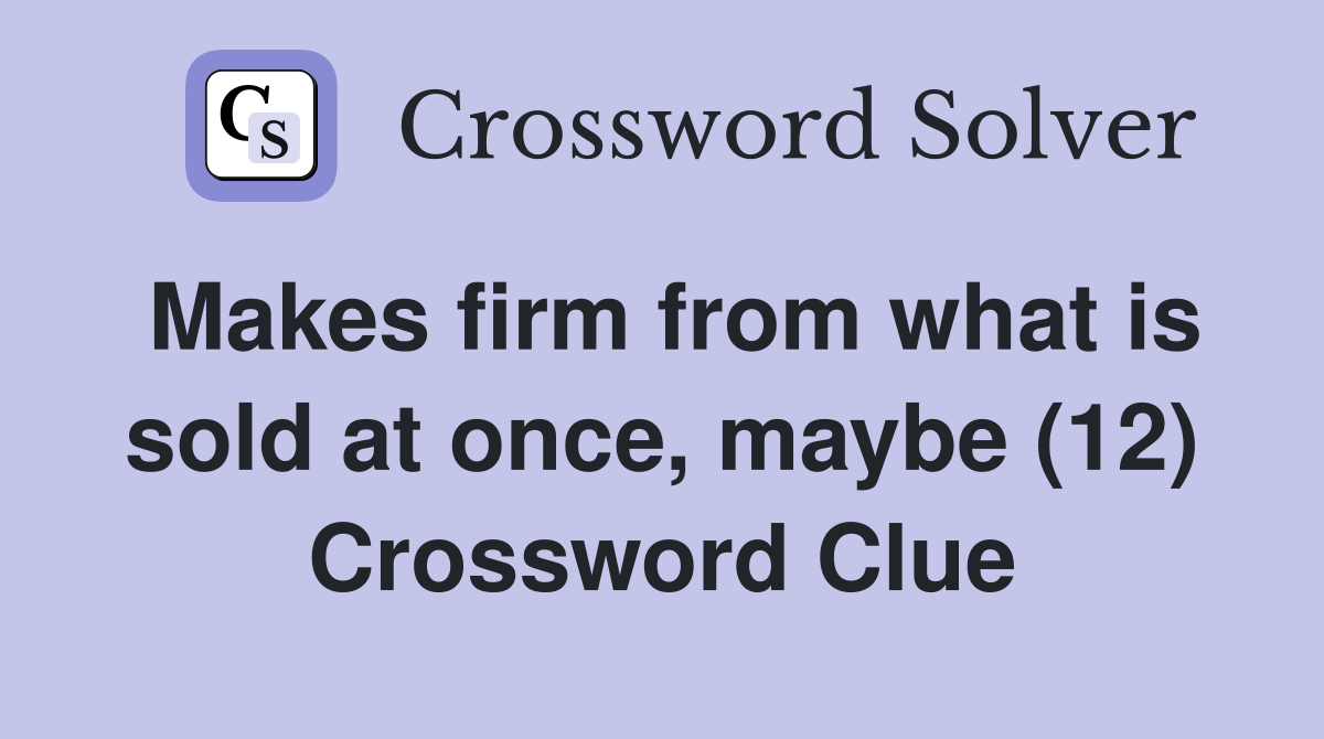 Makes firm from what is sold at once, maybe (12) Crossword Clue