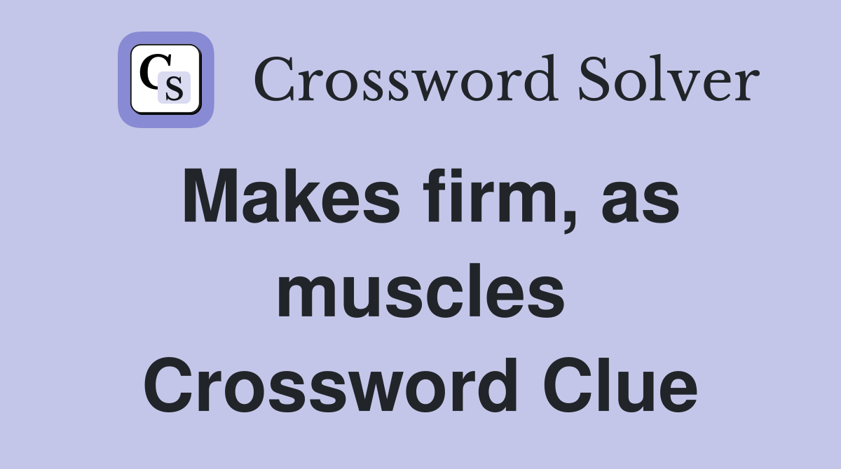 Makes firm, as muscles Crossword Clue