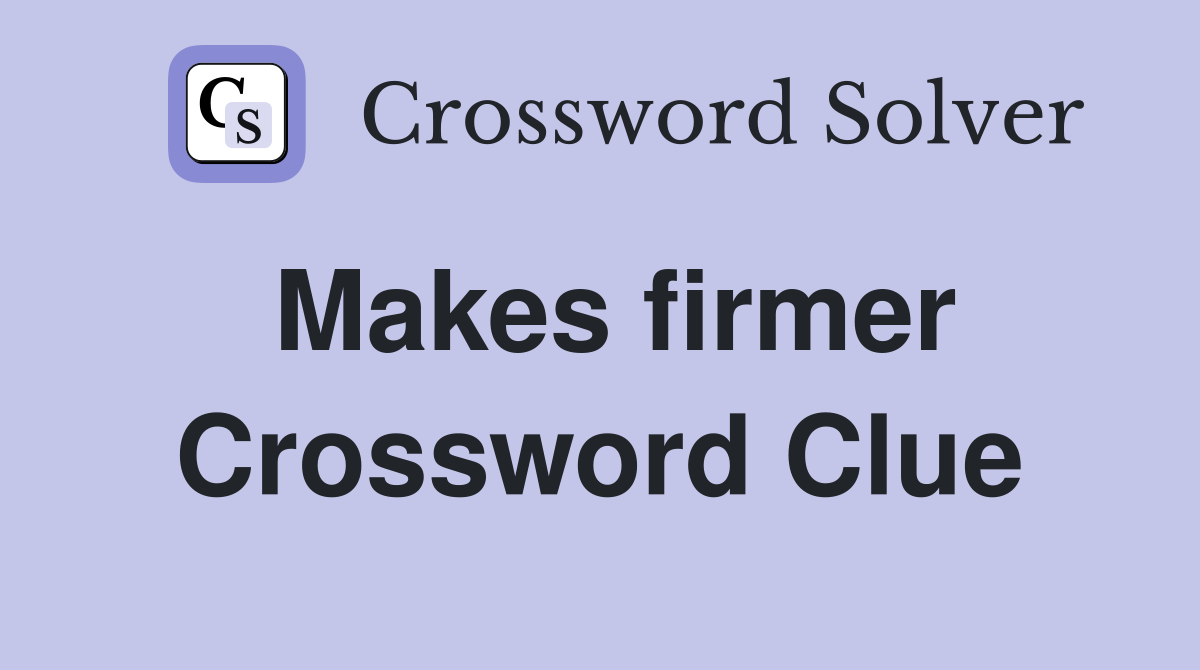 Makes firmer Crossword Clue