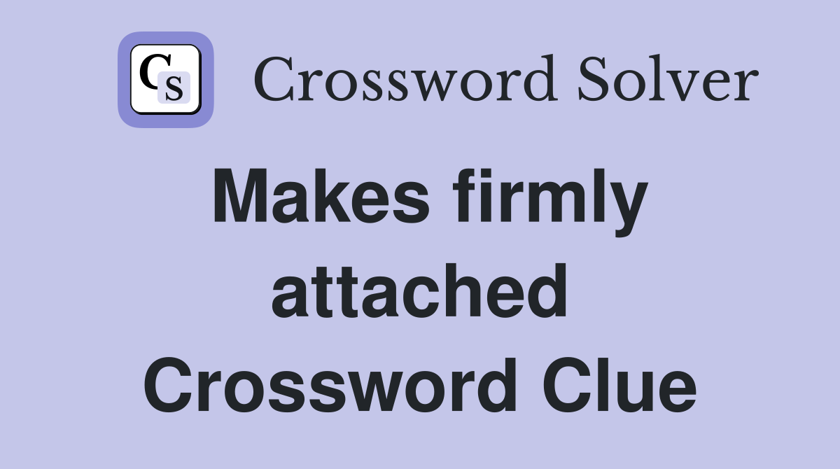 Makes firmly attached Crossword Clue