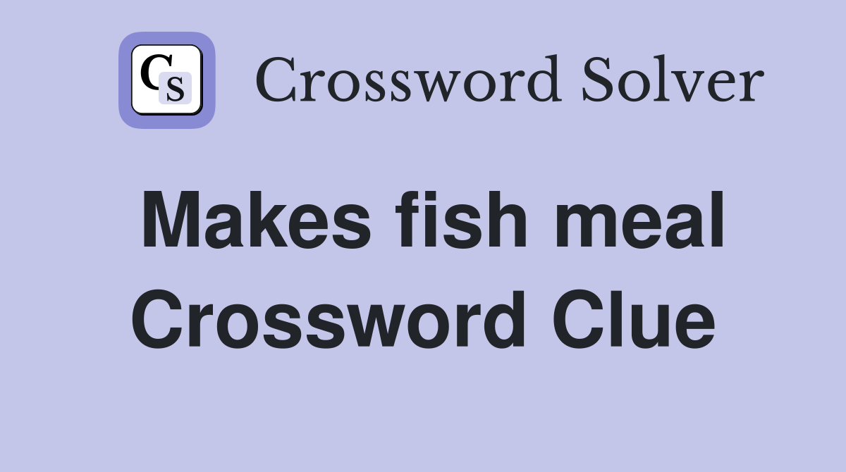 Makes fish meal Crossword Clue