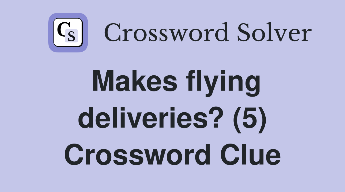 Makes flying deliveries? (5) Crossword Clue