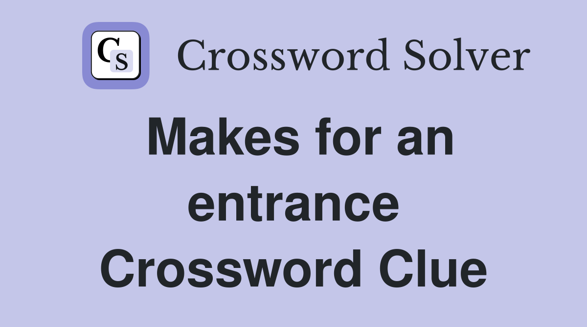 Makes for an entrance Crossword Clue