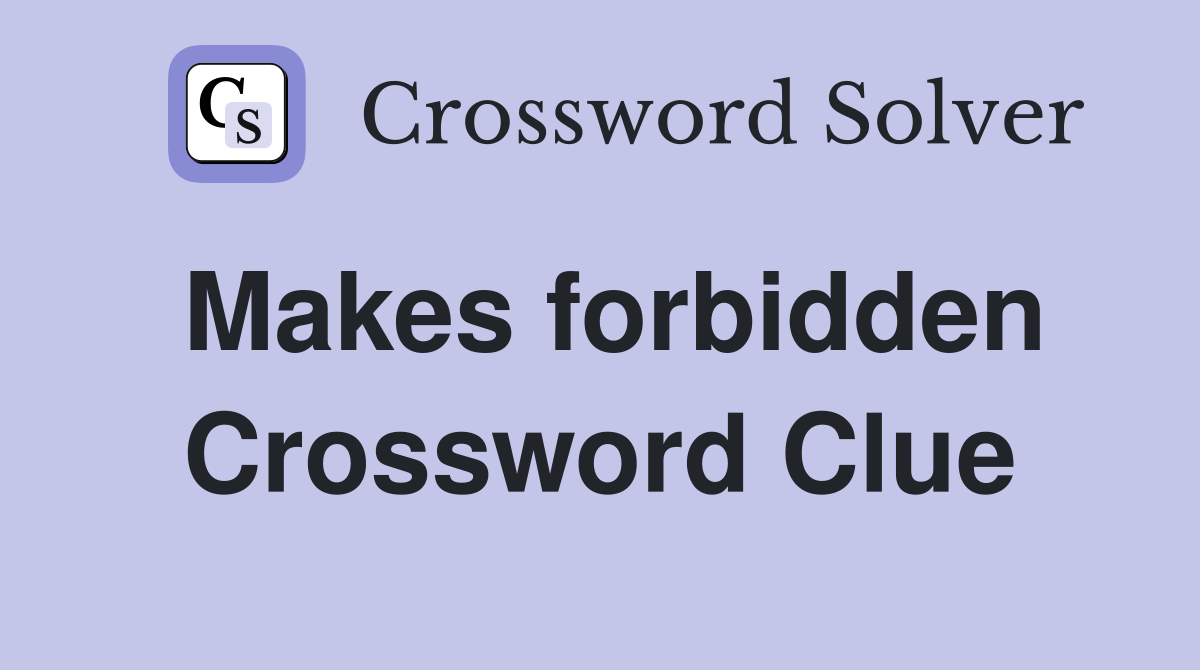 Makes forbidden Crossword Clue
